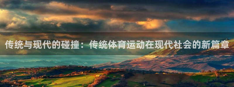 传统与现代的碰撞：传统体育运动在现代社会的新篇章